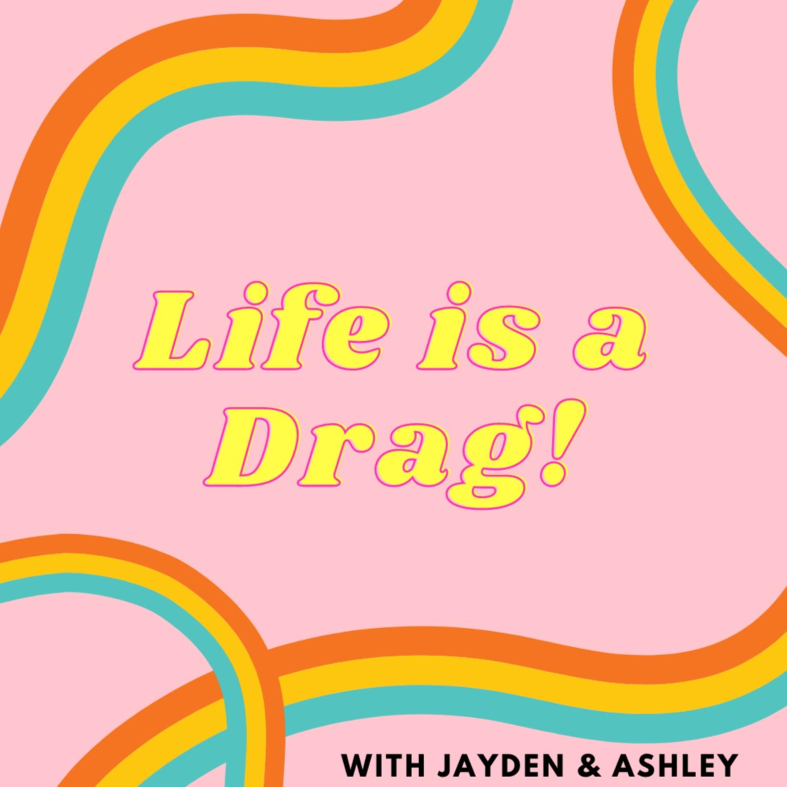 Life Is A Drag! with Jayden and Ashley