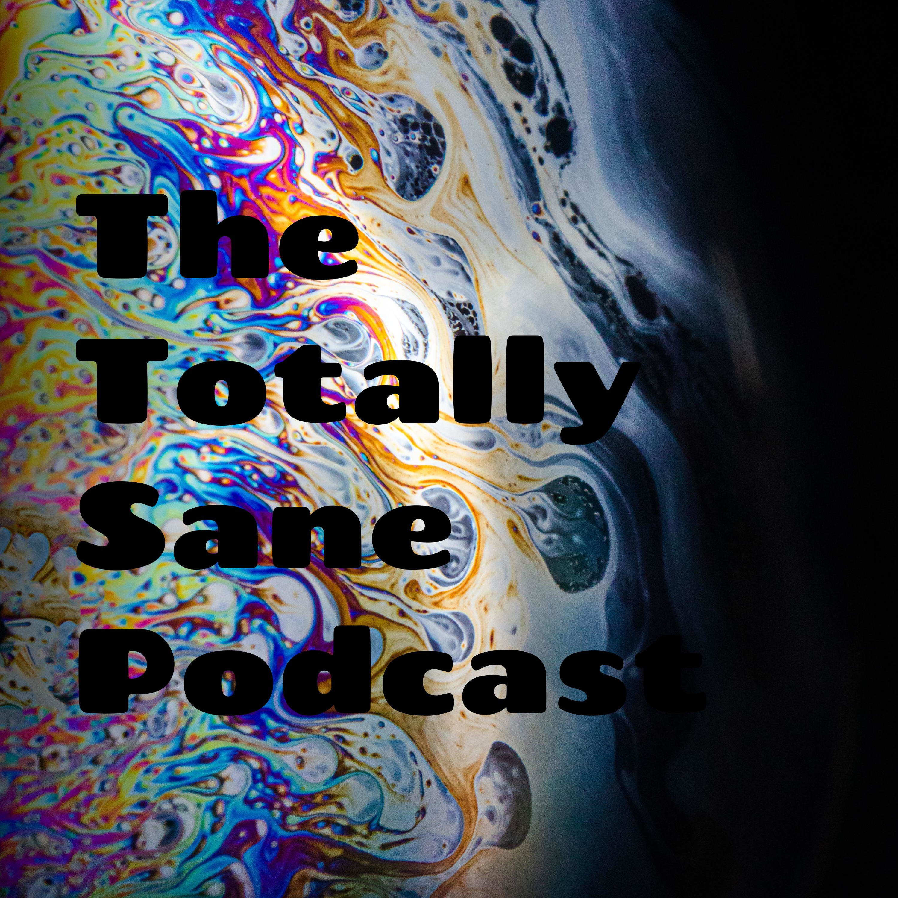 The Totally Sane Podcast