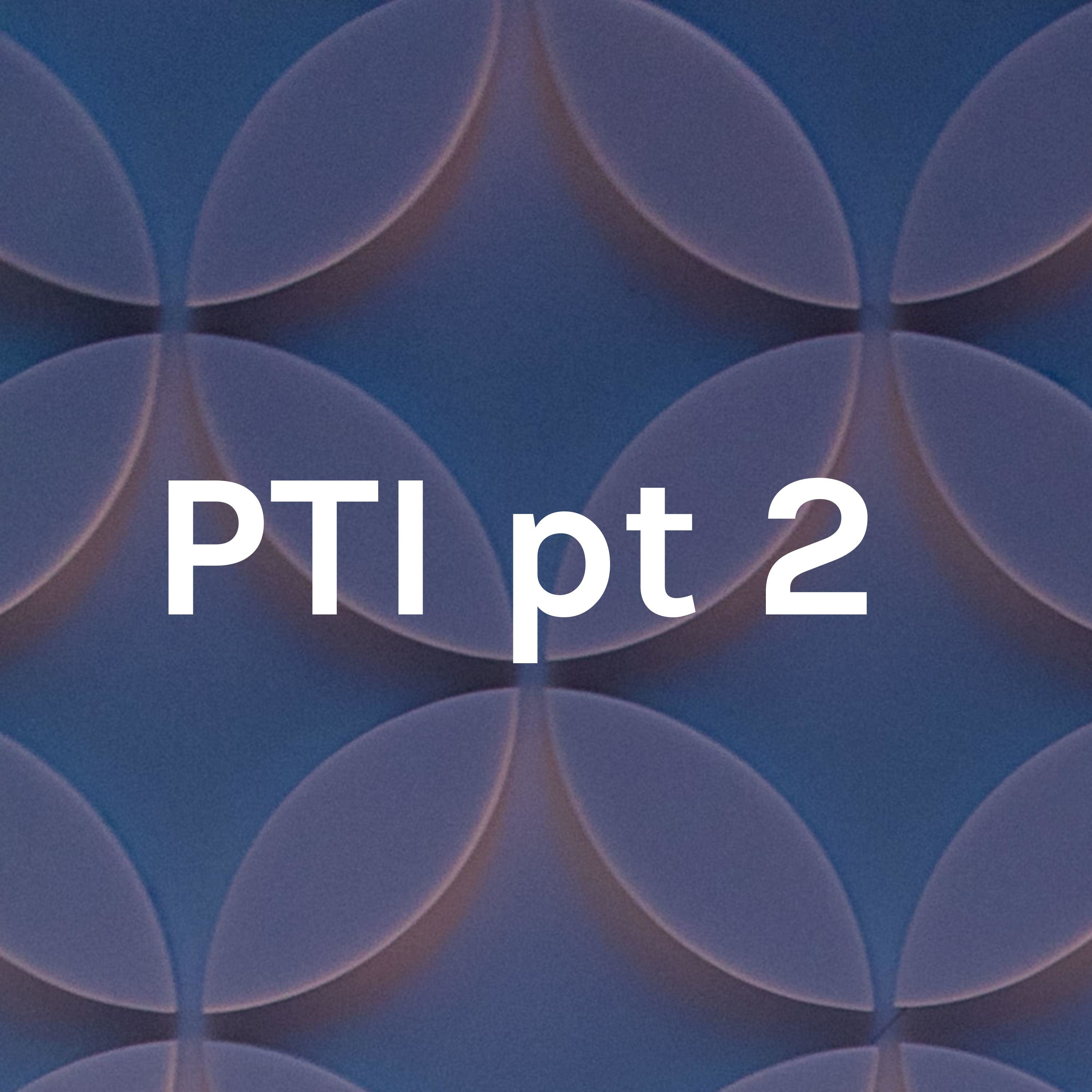 PTI pt 2 
