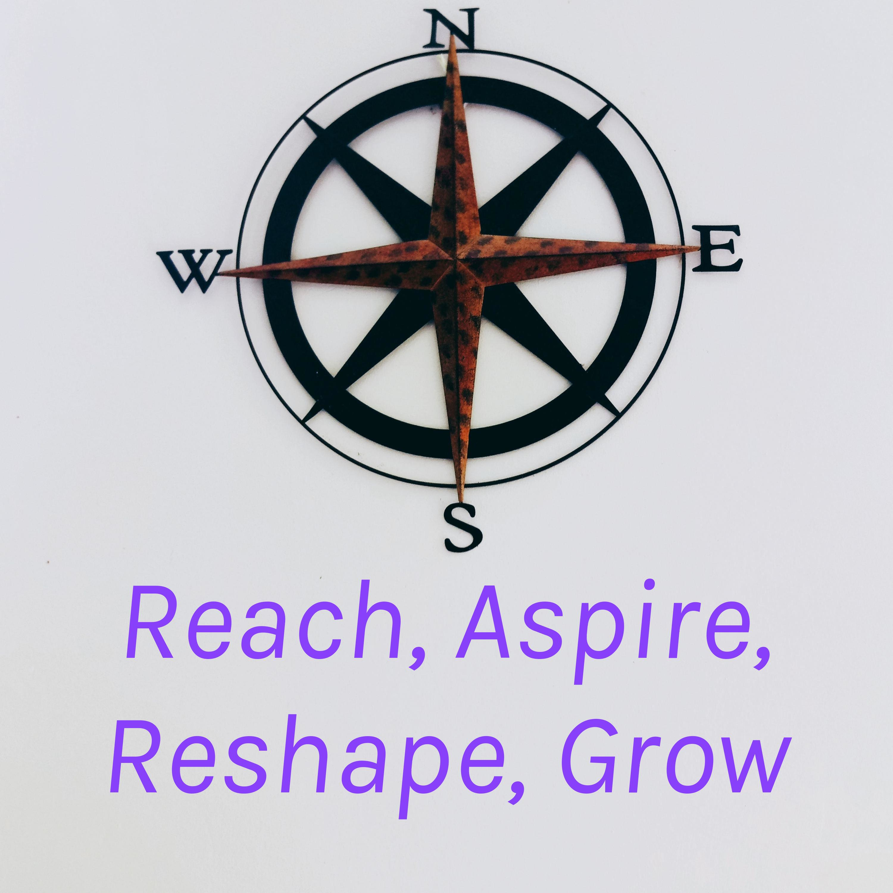 Reach, Aspire, Reshape, Grow