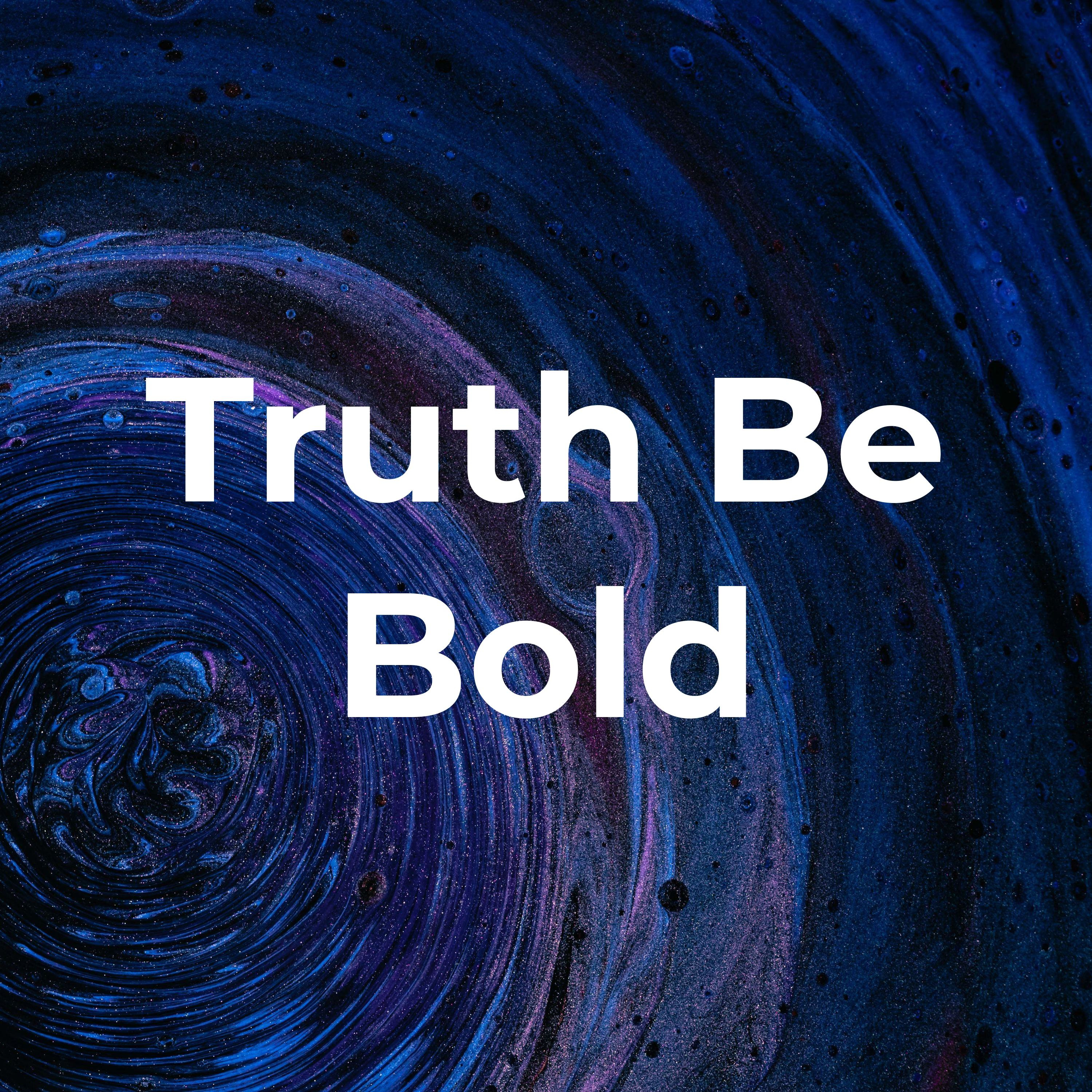 Truth Be Bold