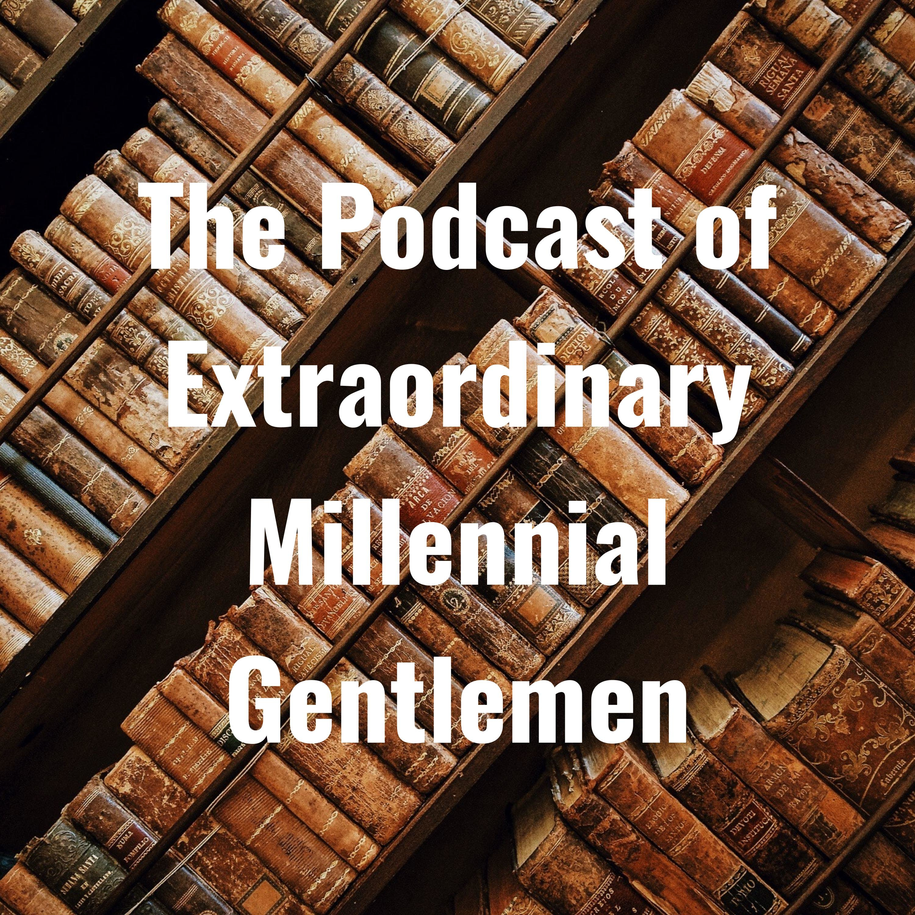 The Podcast of Extraordinary Millennial Gentlemen