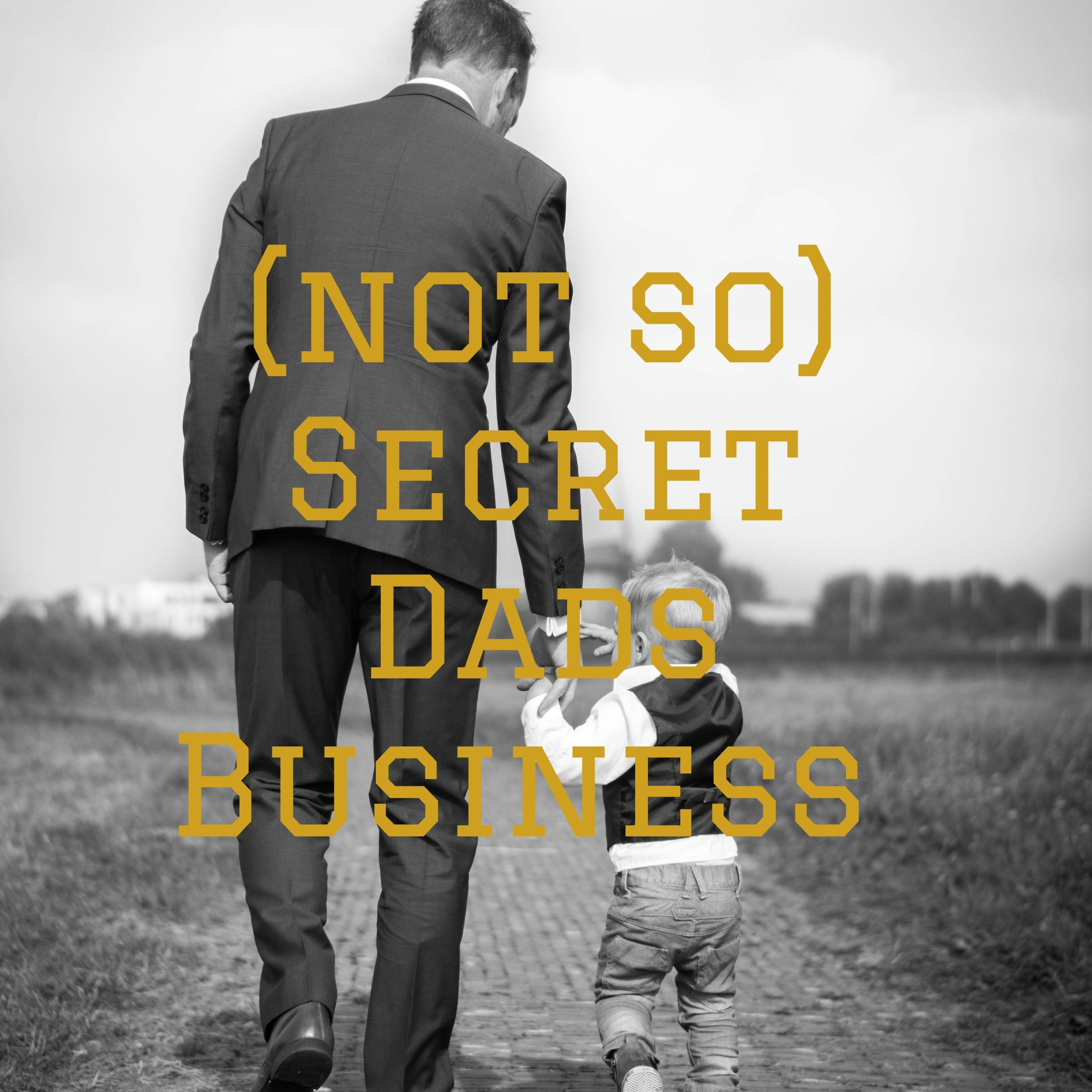 (not so) Secret Dads Business