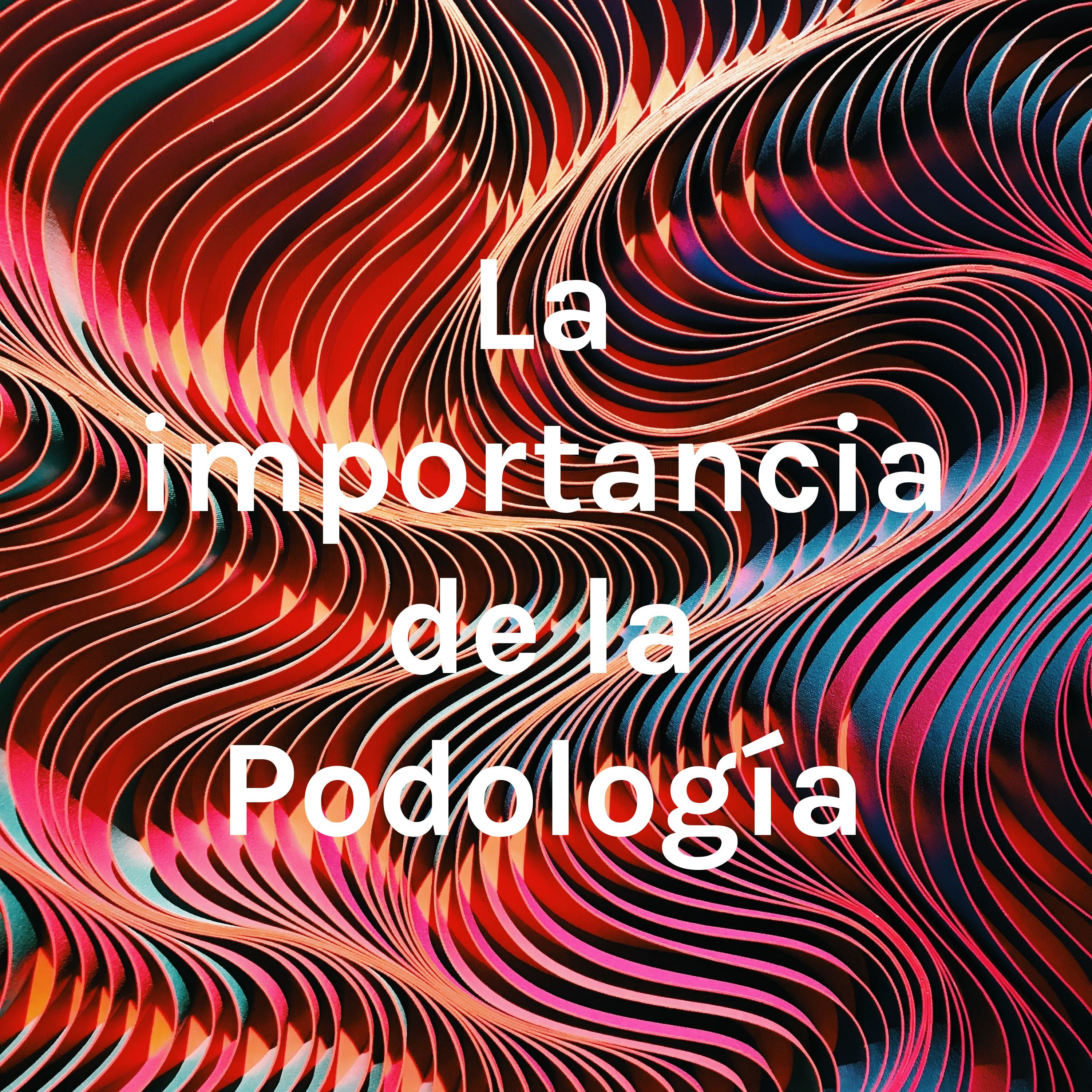 La importancia de la Podología