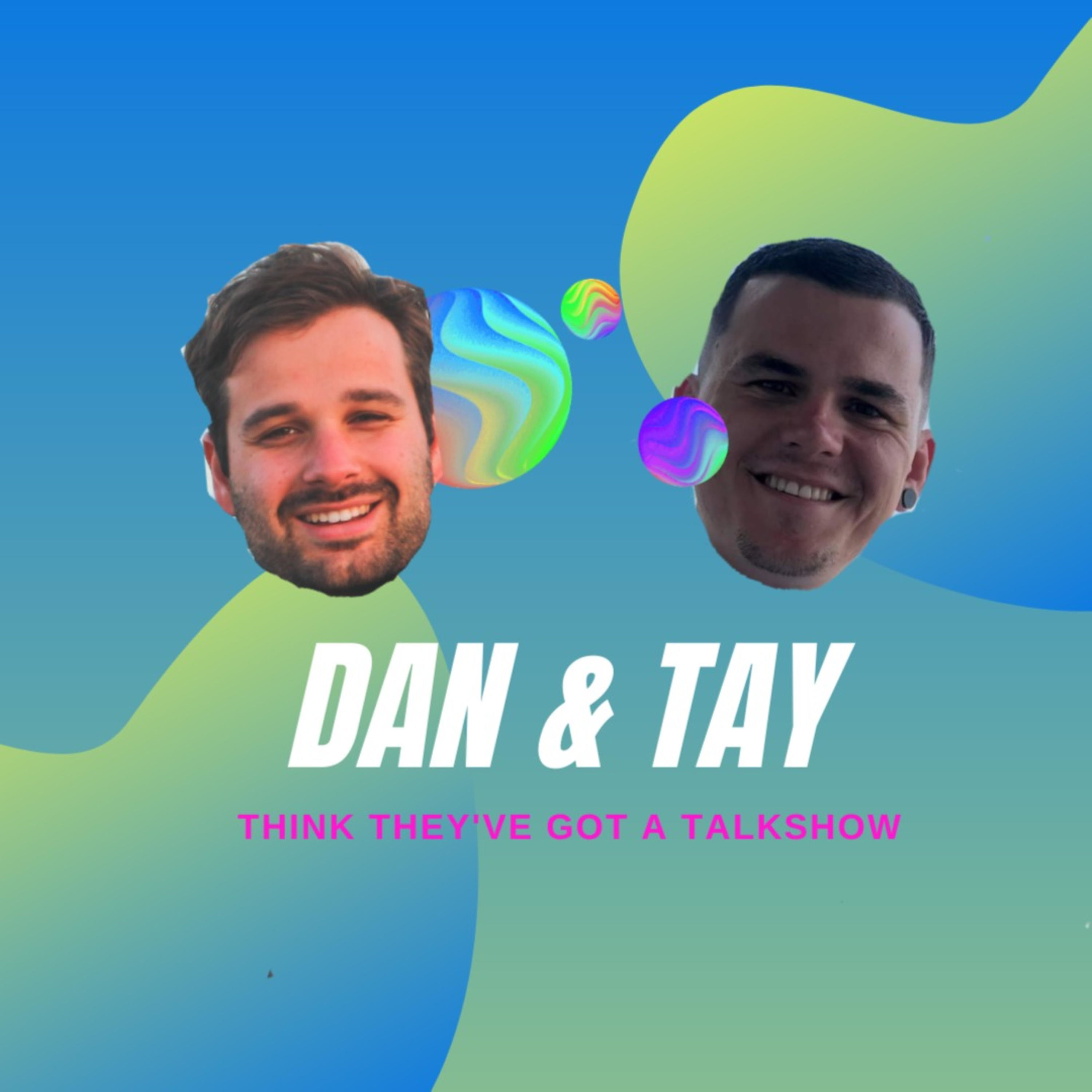 Dan and Tay Think they’ve got a Talkshow