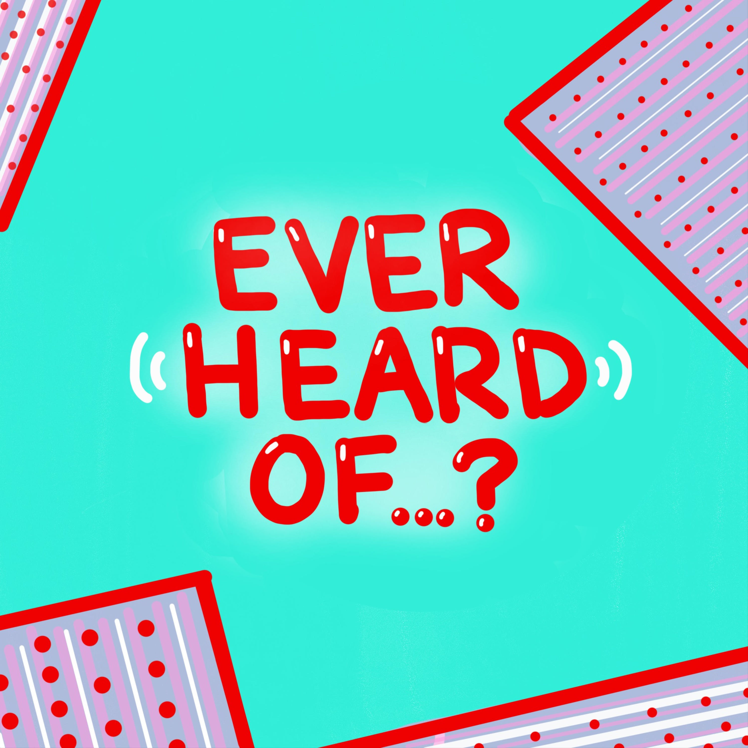 Ever Heard Of...?
