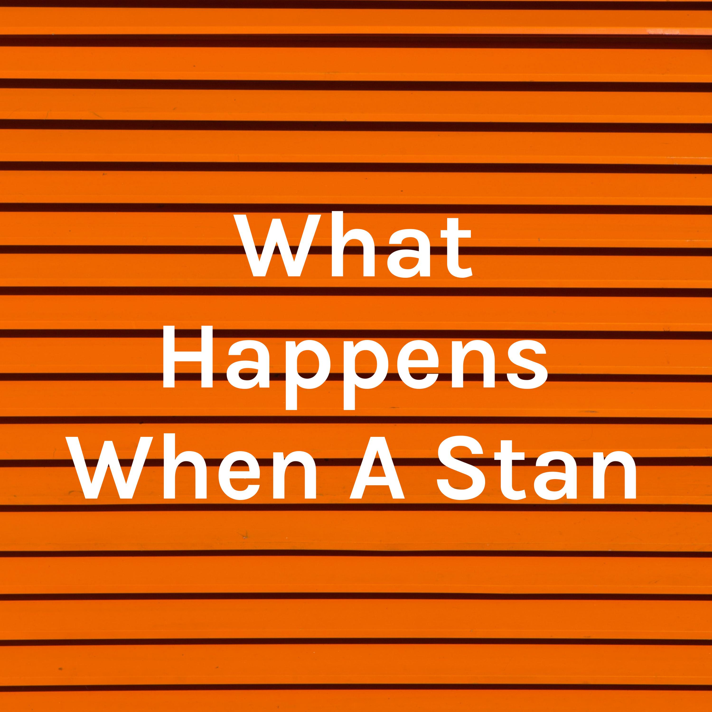 What Happens When A Stan What Happens When A Stan