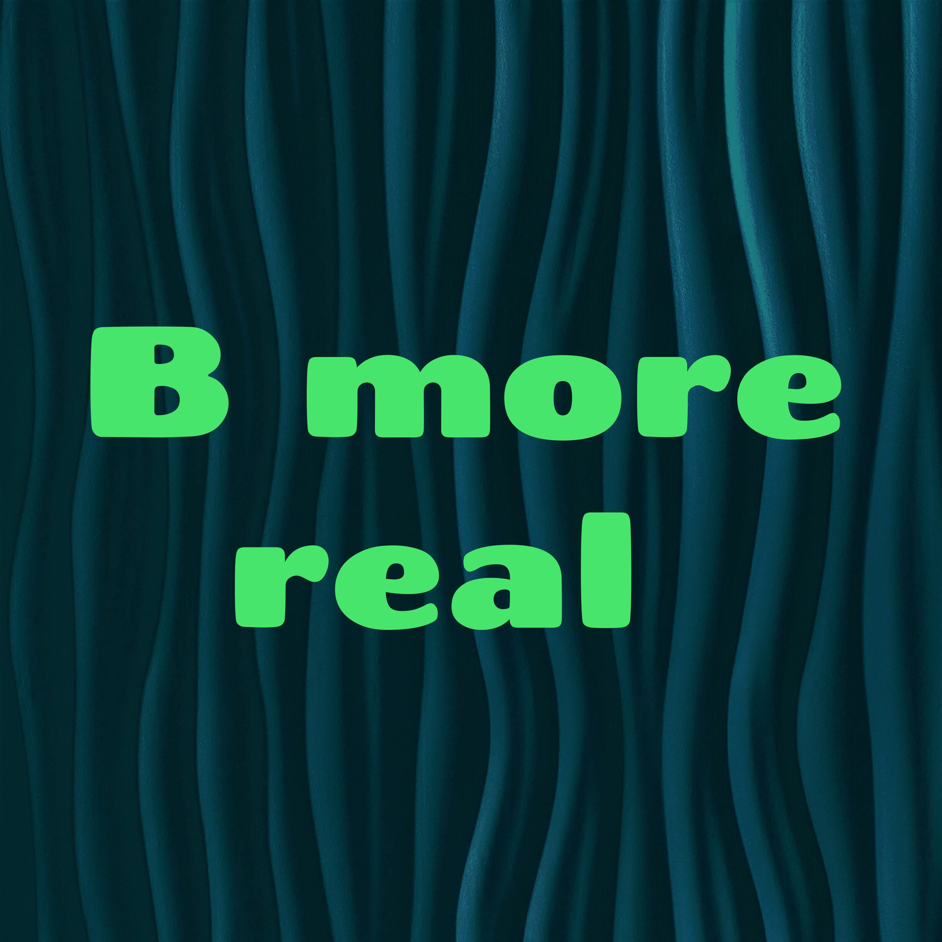 B more real 