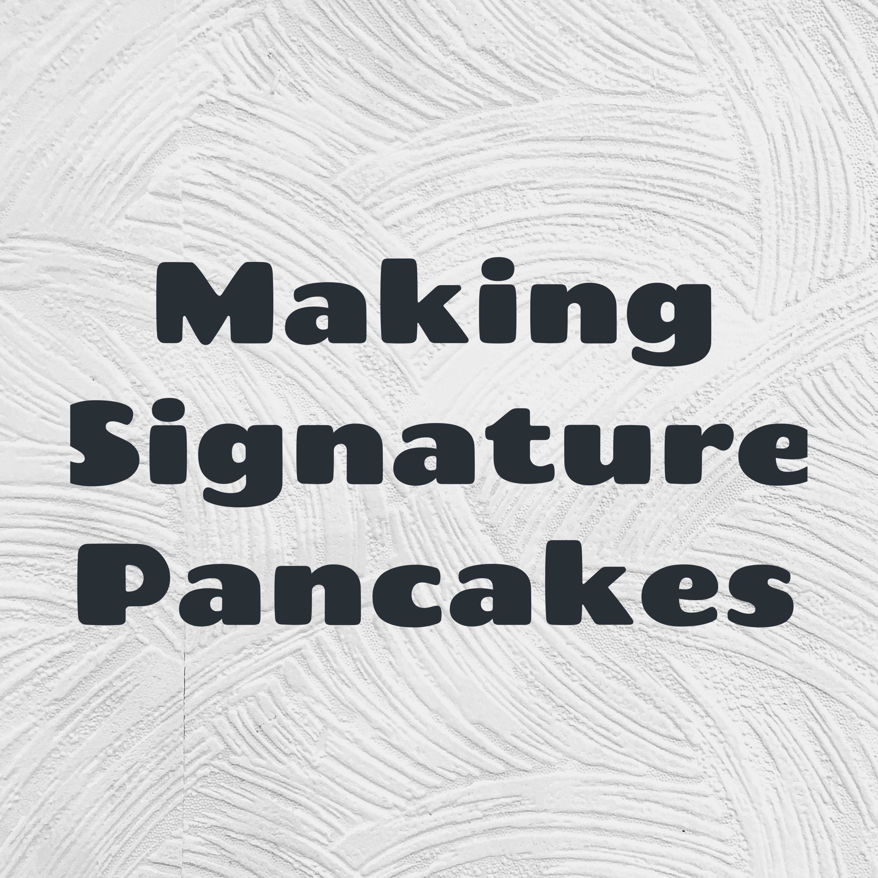 Making Signature Pancakes