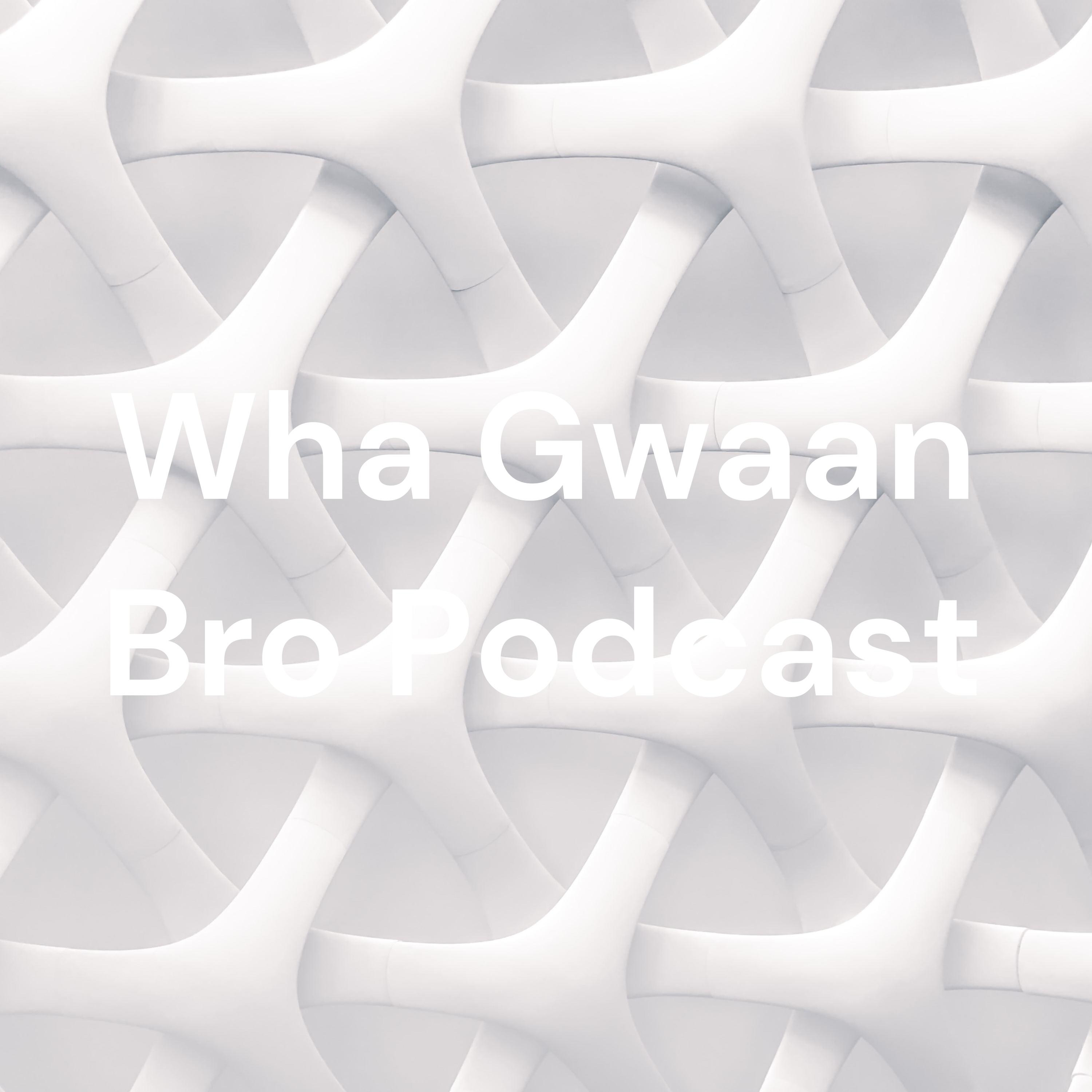 Wha Gwaan Bro Podcast