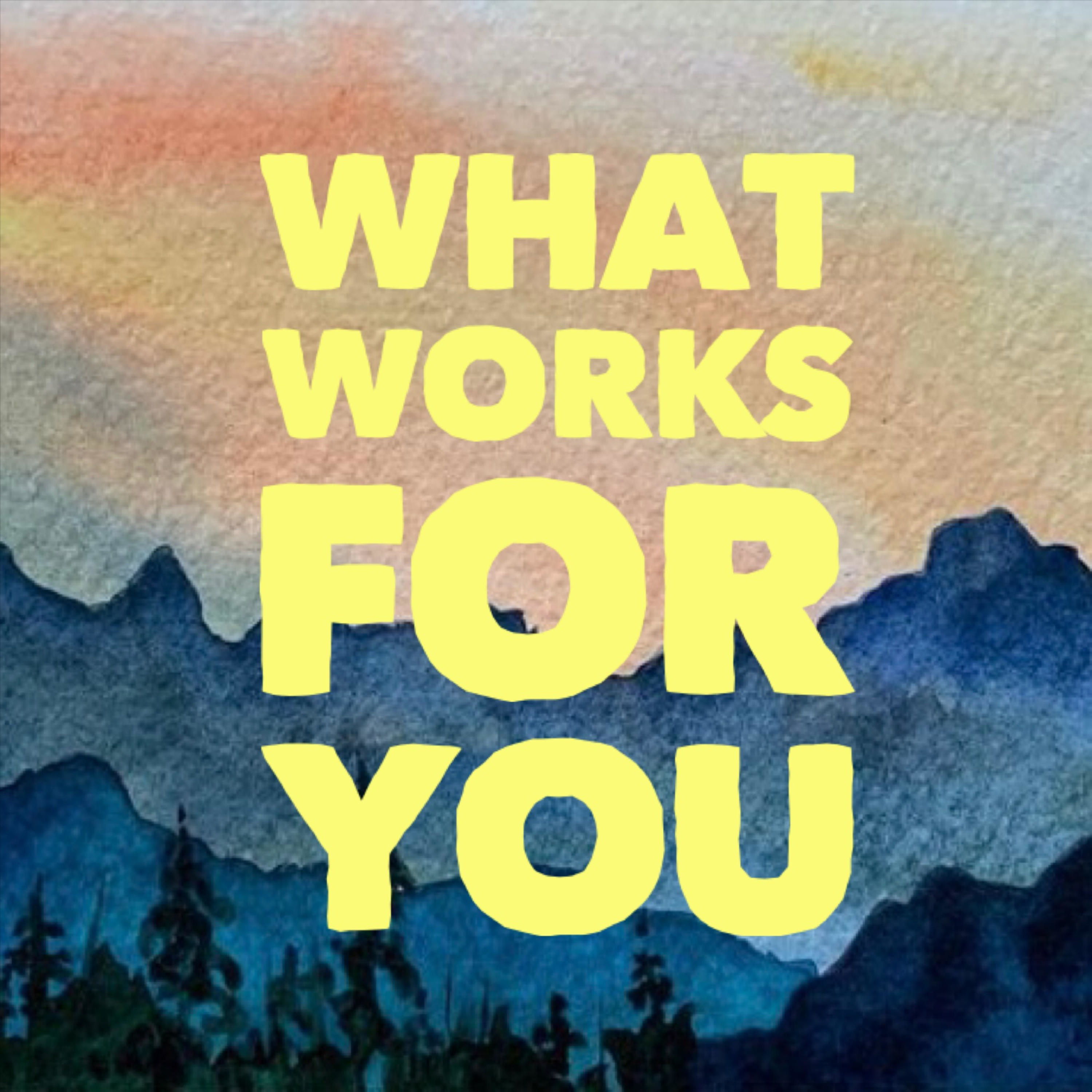 What Works For You
