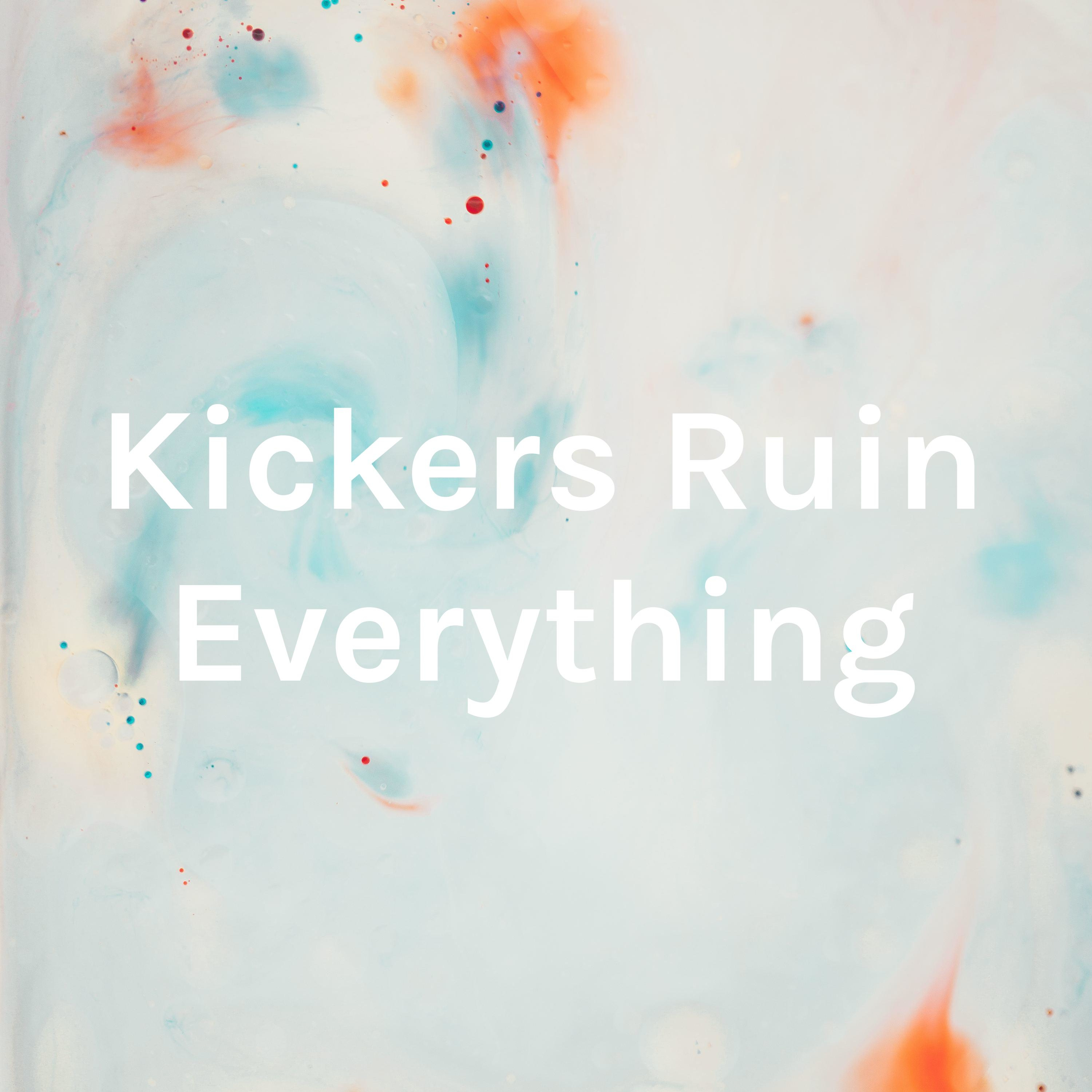 Kickers Ruin Everything