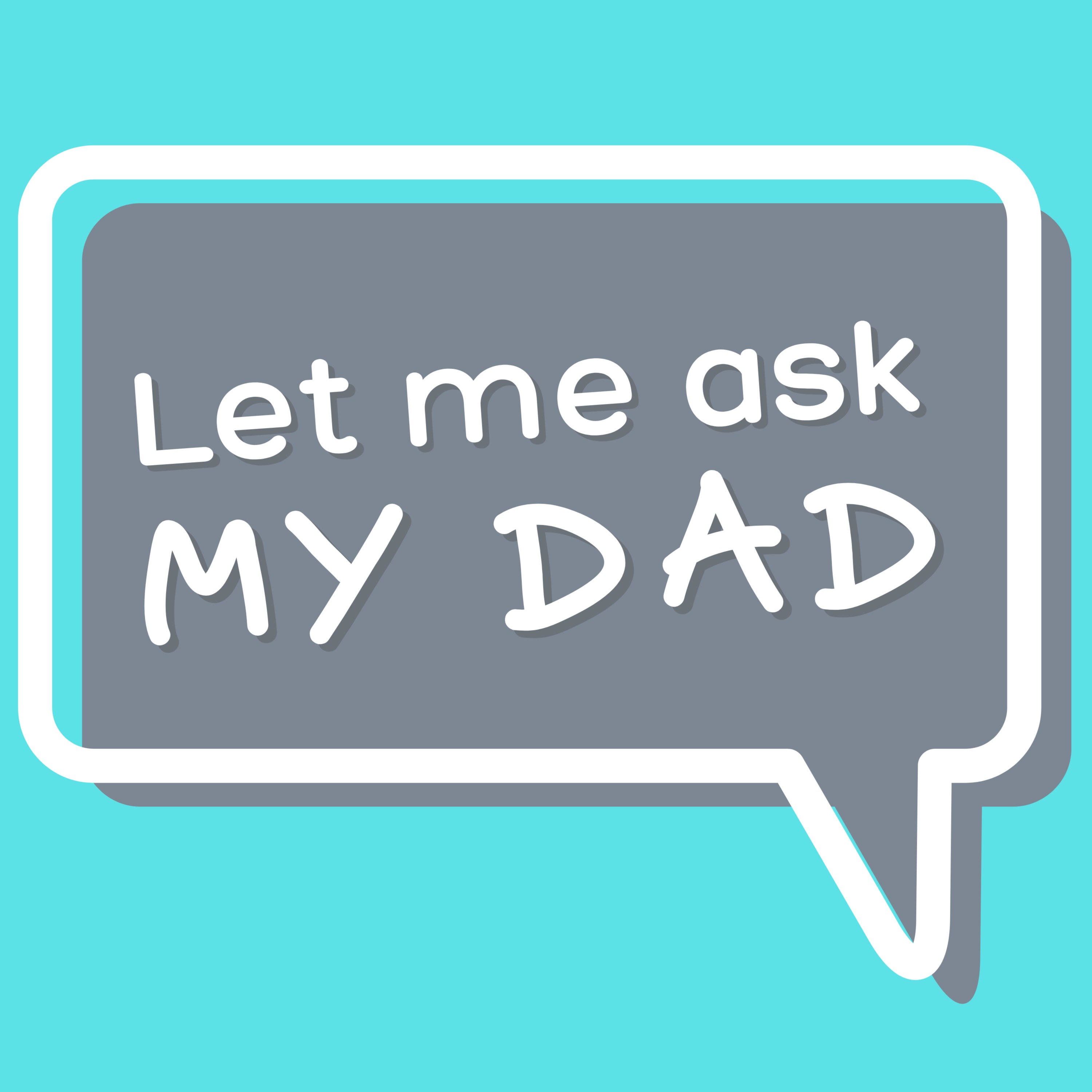 Let Me Ask My Dad