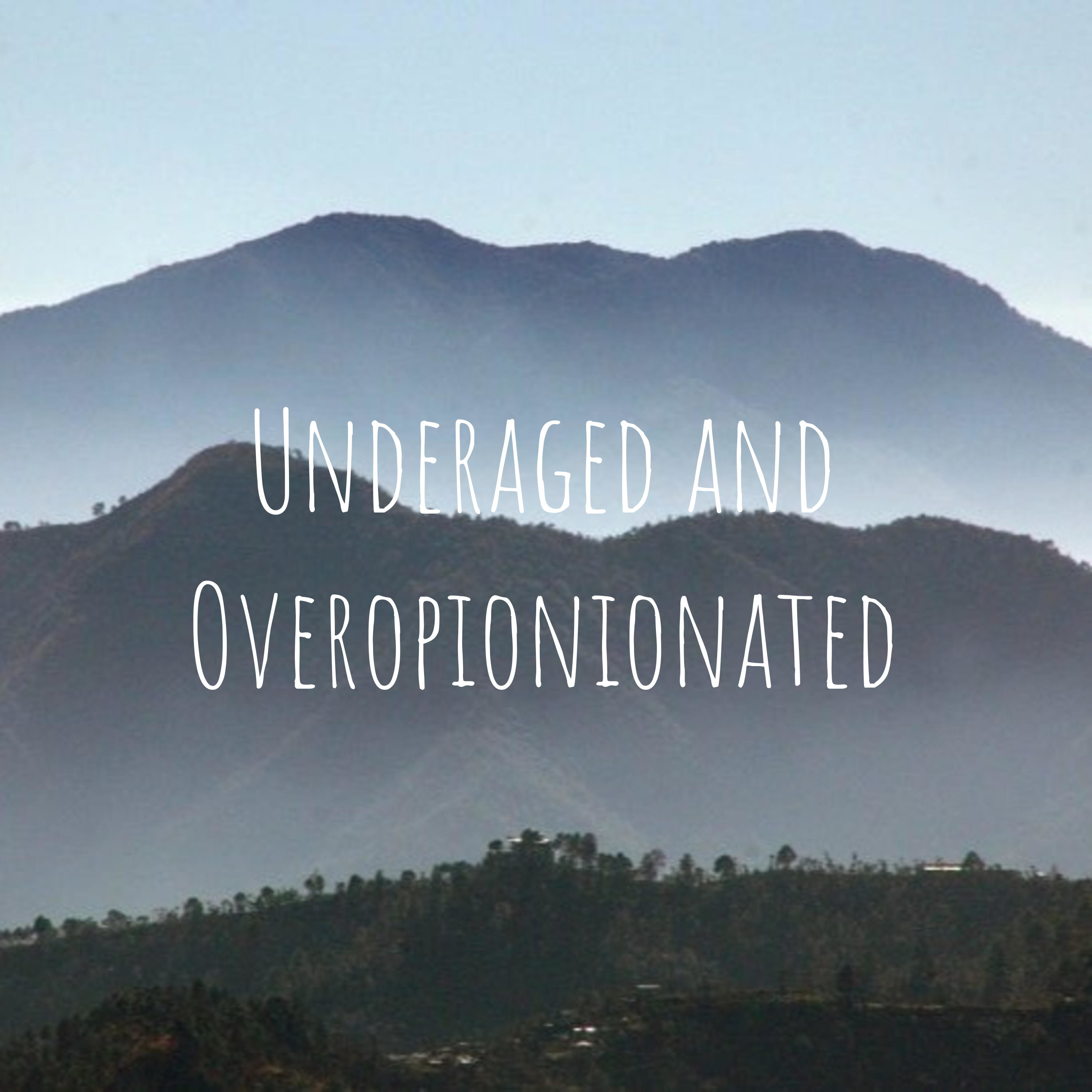 Underaged and Overopionionated