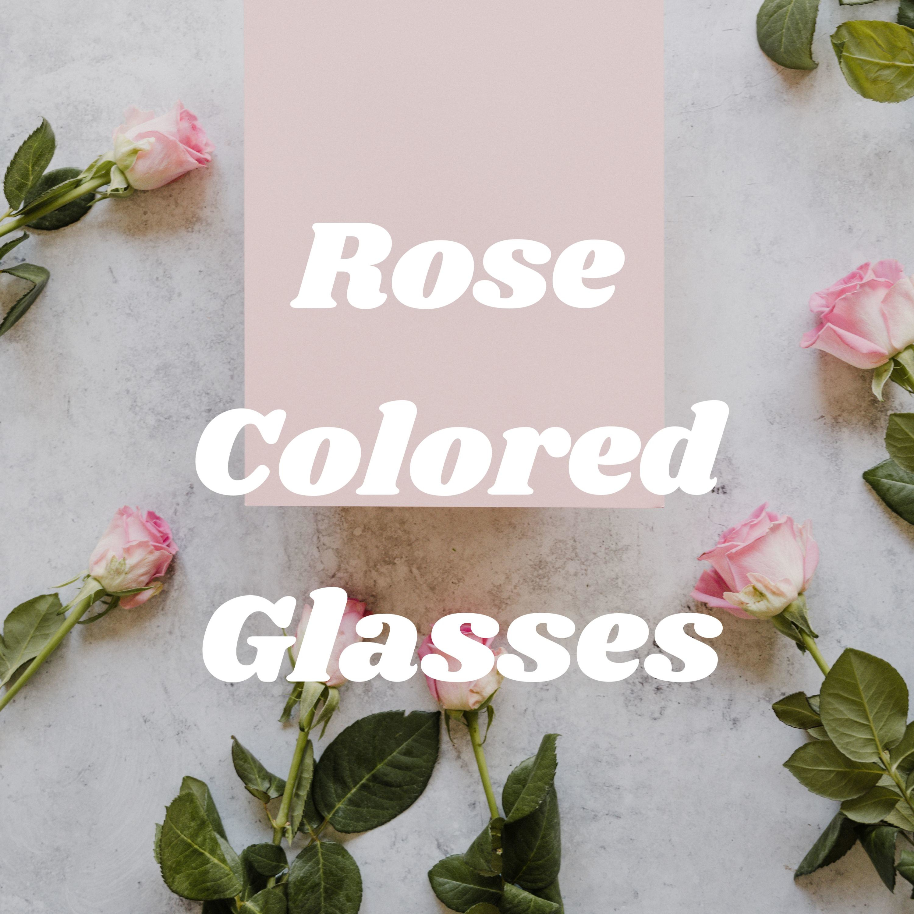 Rose Colored Glasses