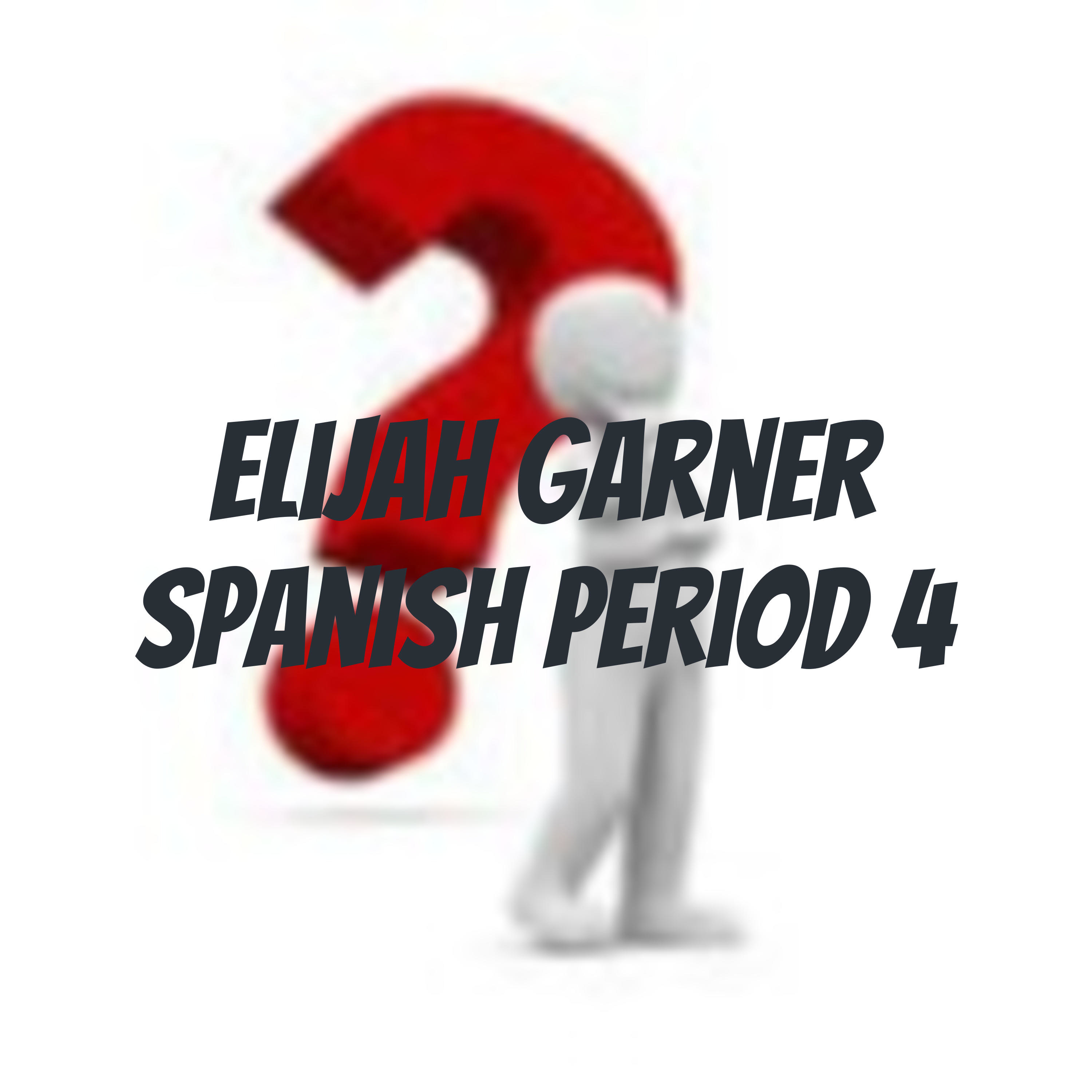 Elijah Garner Spanish Period 4