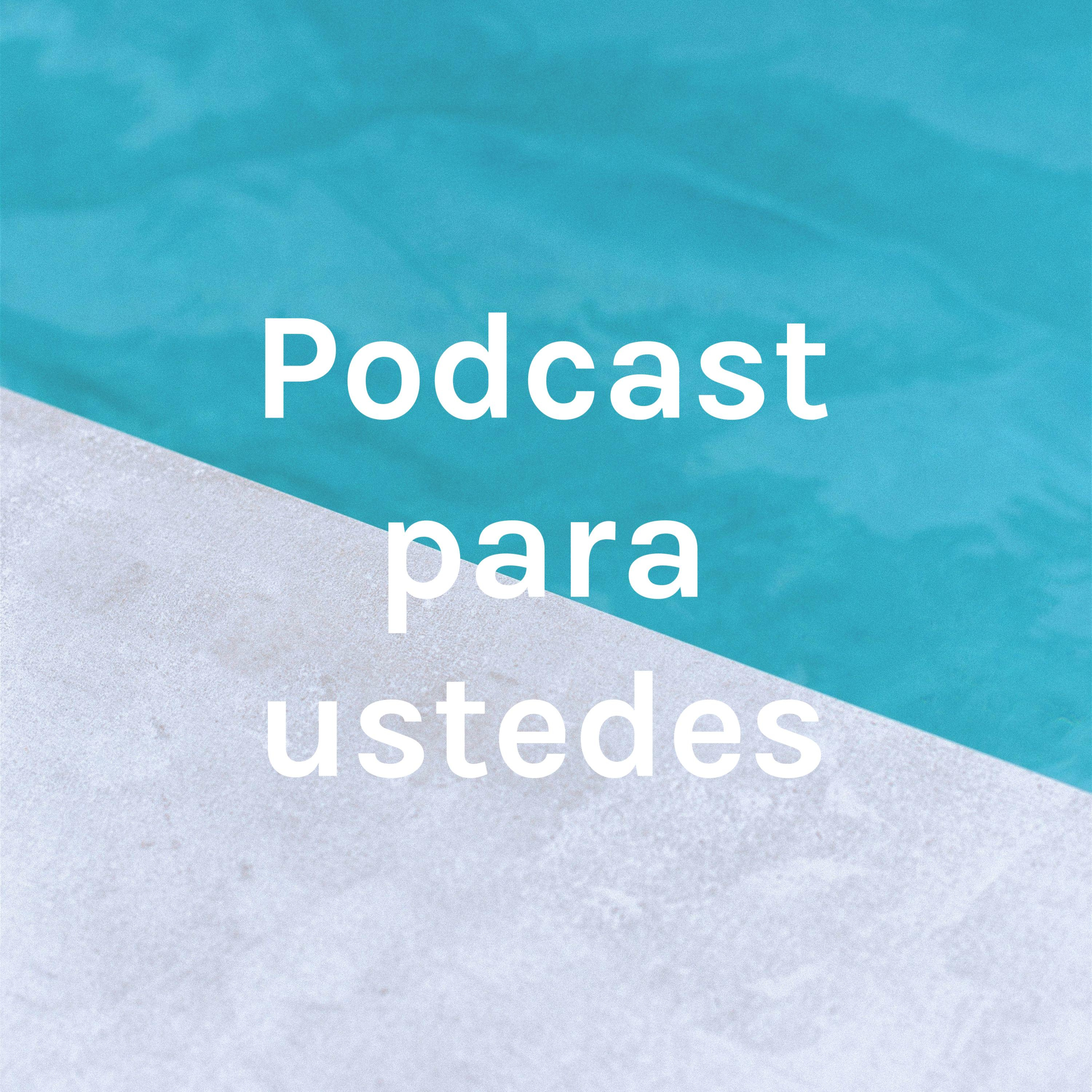 Podcast para ustedes