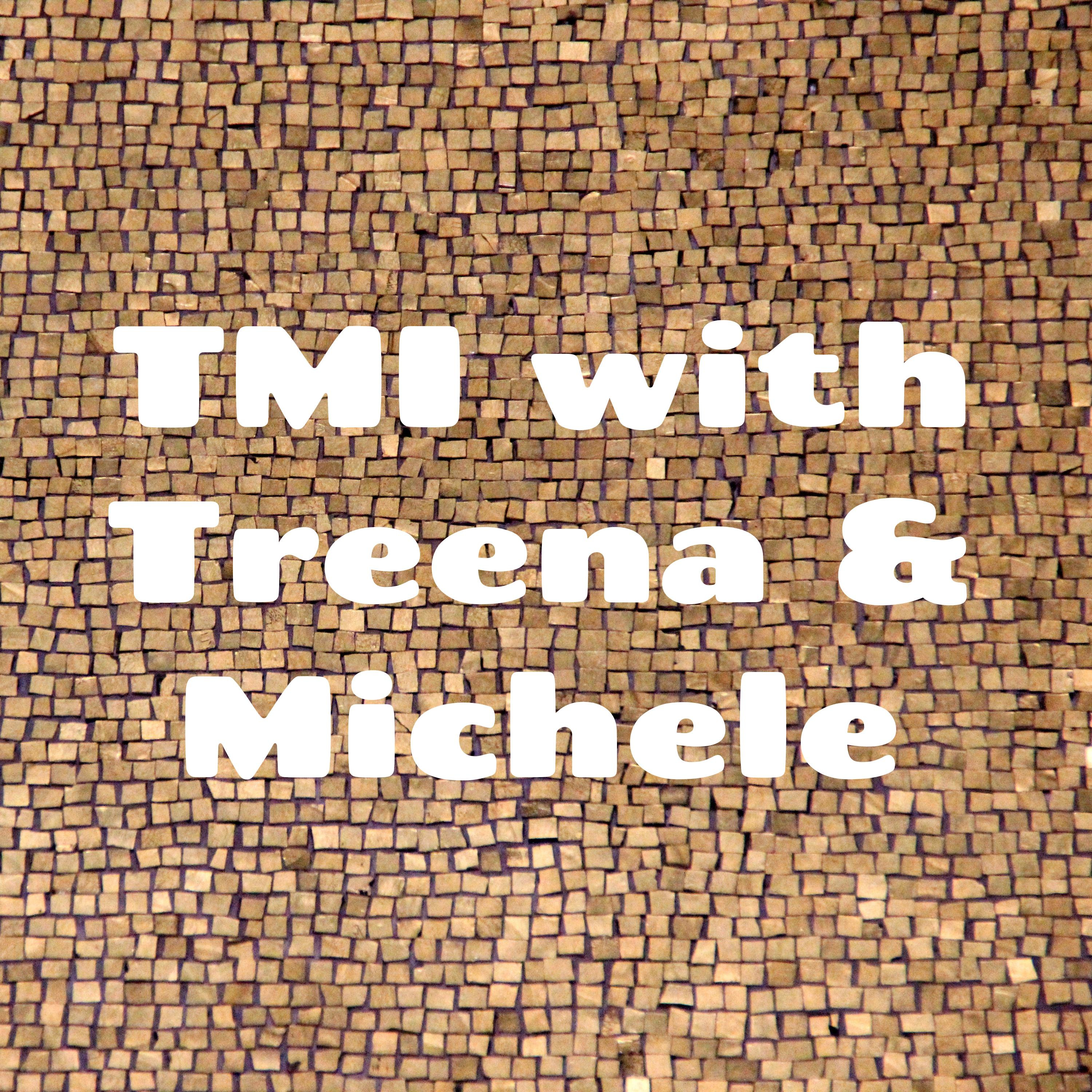 TMI with Treena & Michele