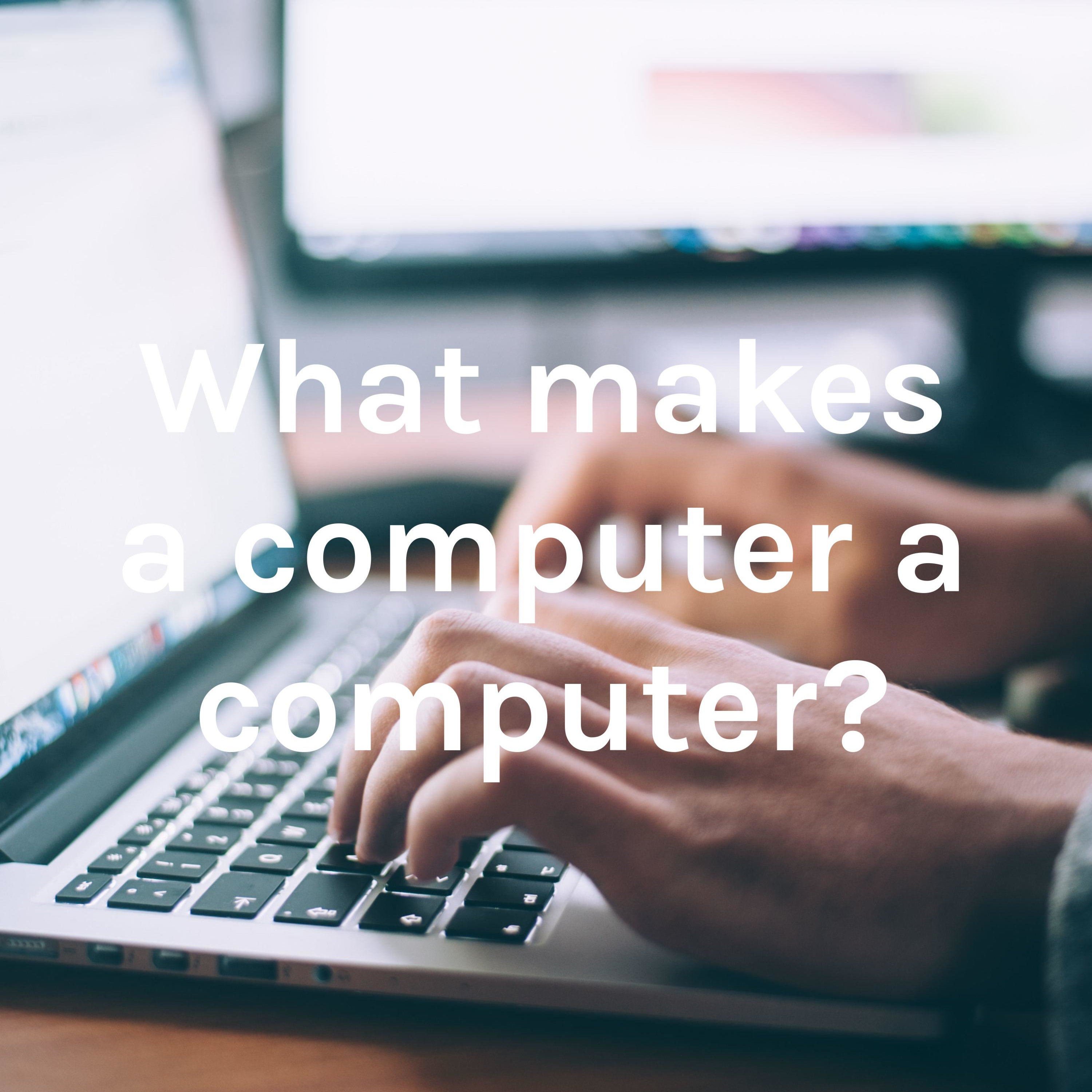 What makes a computer a computer?