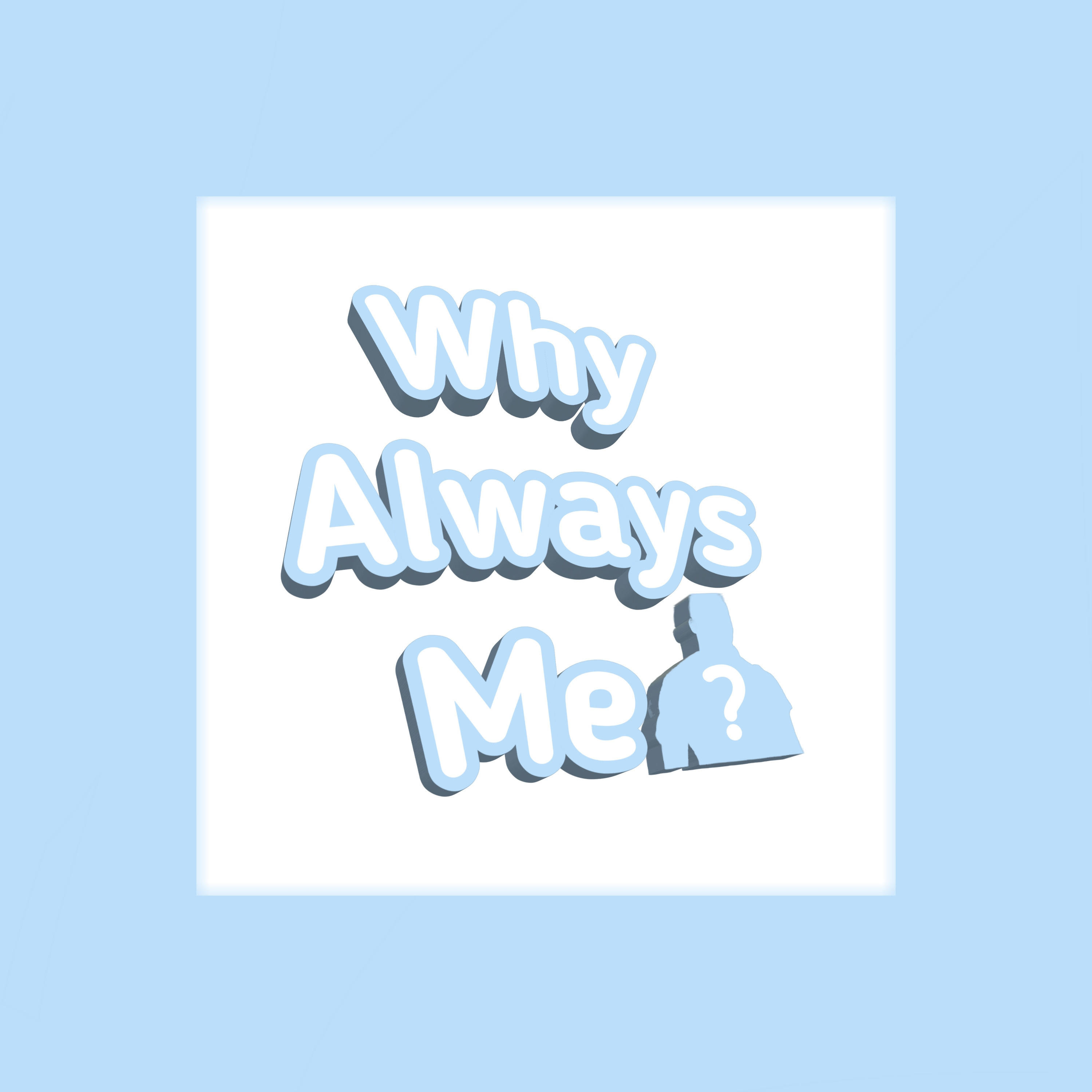 Why Always Me