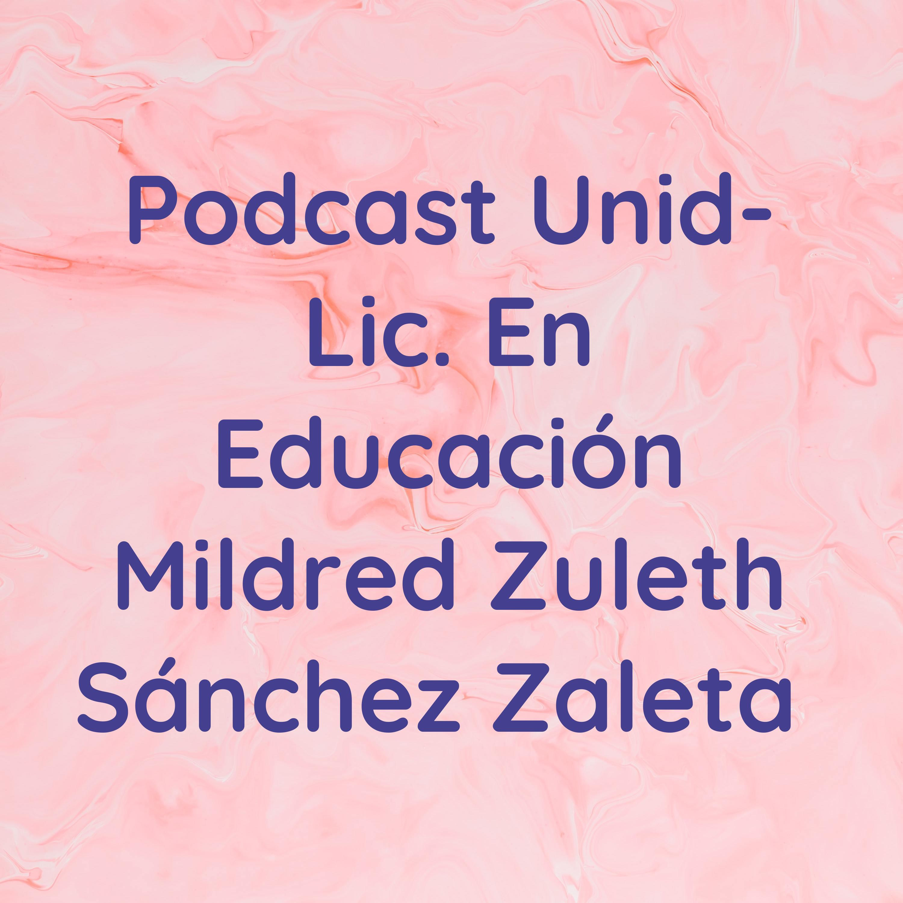 Podcast Unid- Lic. En Educación Mildred Zuleth Sánchez Zaleta 