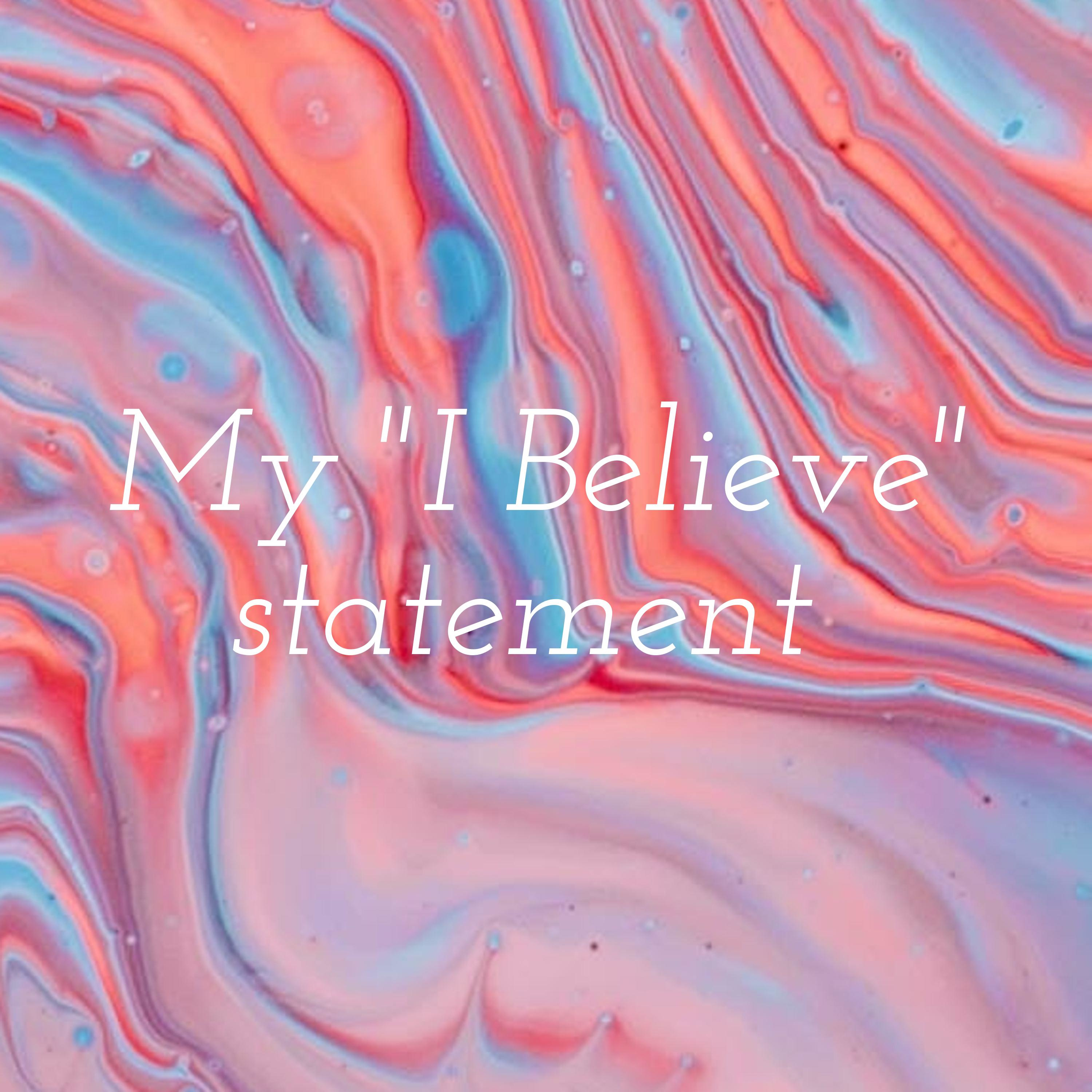 My "I Believe" statement 