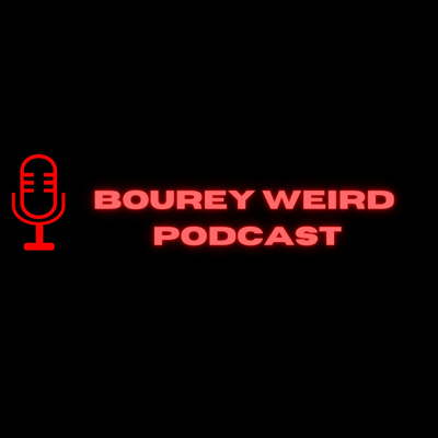 Bourey Weird Podcast