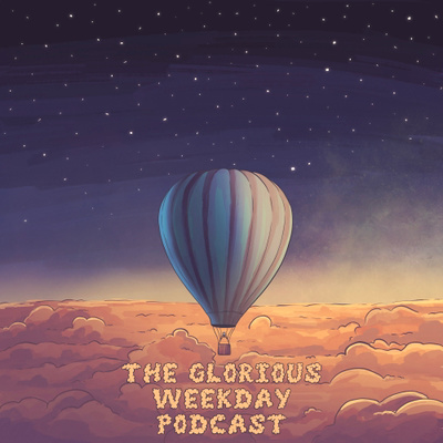 The Glorious Weekday Podcast