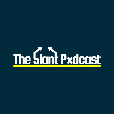 The Slant Podcast