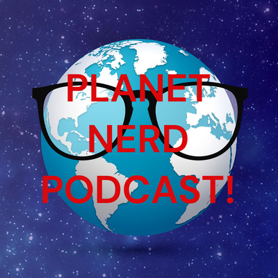 PLANET NERD PODCAST!