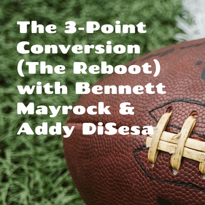 The Three-Point Conversion with Bennett Mayrock & Addi DiSesa