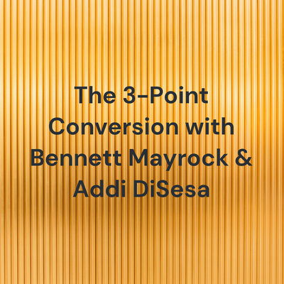 The Three-Point Conversion with Bennett Mayrock & Addi DiSesa