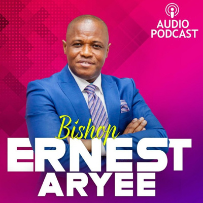 Bishop Ernest Aryee Podcast