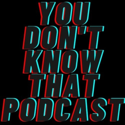 You Don\'t Know That Podcast