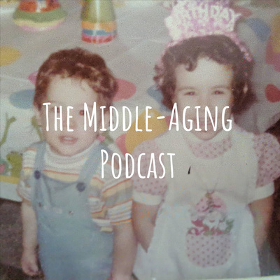 The Middle-Aging Podcast