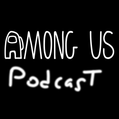 Among Us Podcast: #18