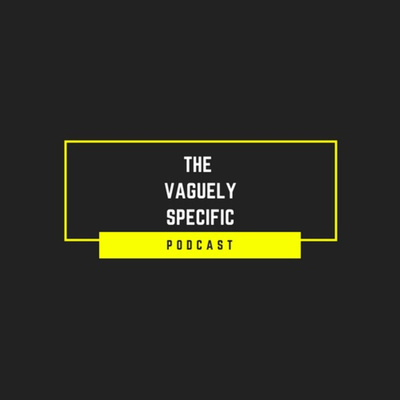 The Vaguely Specific Podcast