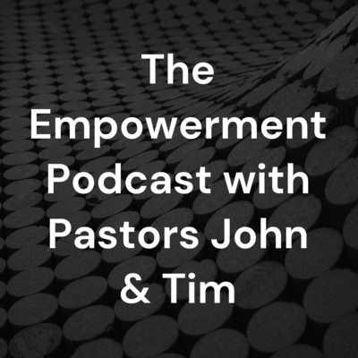 The Empowerment Podcast with Dr. John Morgan and Pastor Tim Hargrove