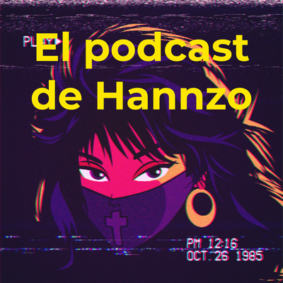 El podcast de Hannzo