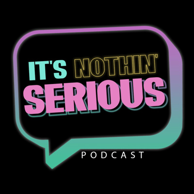 It\'s Nothin\' Serious Podcast