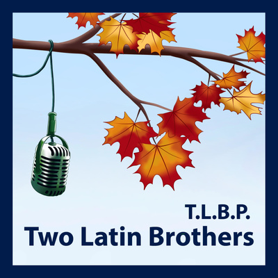 Two Latin Brothers Podcast (T.L.B.P.)