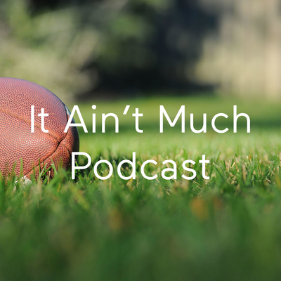 It Ain’t Much Podcast