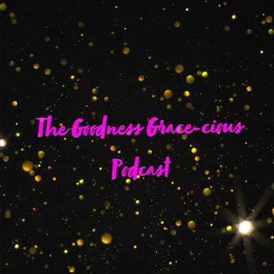The Goodness Grace-cious Podcast