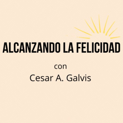 Alcanzando la Felicidad con Cesar A. Galvis
