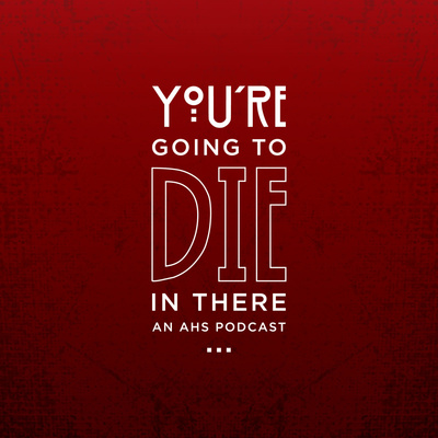 You\'re Going To Die In There: An AHS Podcast