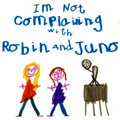 I\'m Not Complaining with Robin and Juno