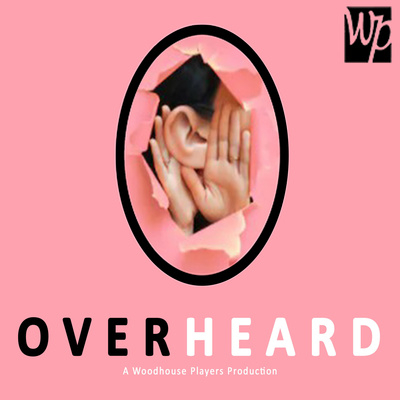 Overheard by The Woodhouse Players