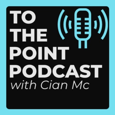 To the Point Podcast with Cian Mc