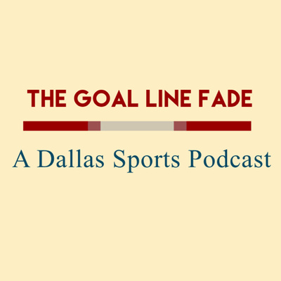 The Goal Line Fade: A Dallas Sports Podcast