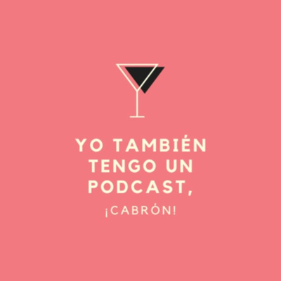 Yo también tengo un podcast, ¡Cabrón!